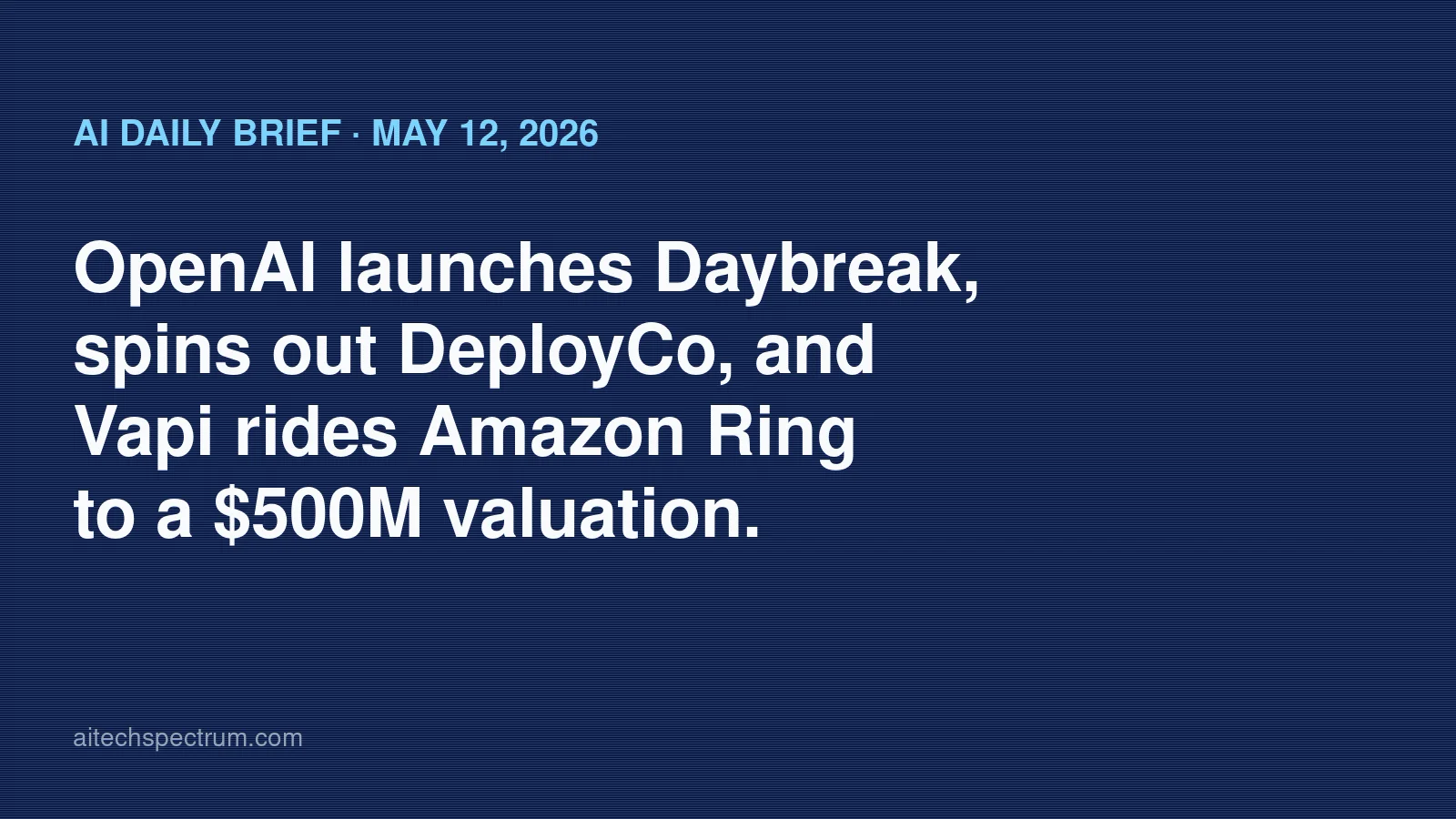 AI Daily Brief — May 12, 2026: OpenAI's Daybreak security agent, NVIDIA + SAP on agent trust, and Vapi's <a href=