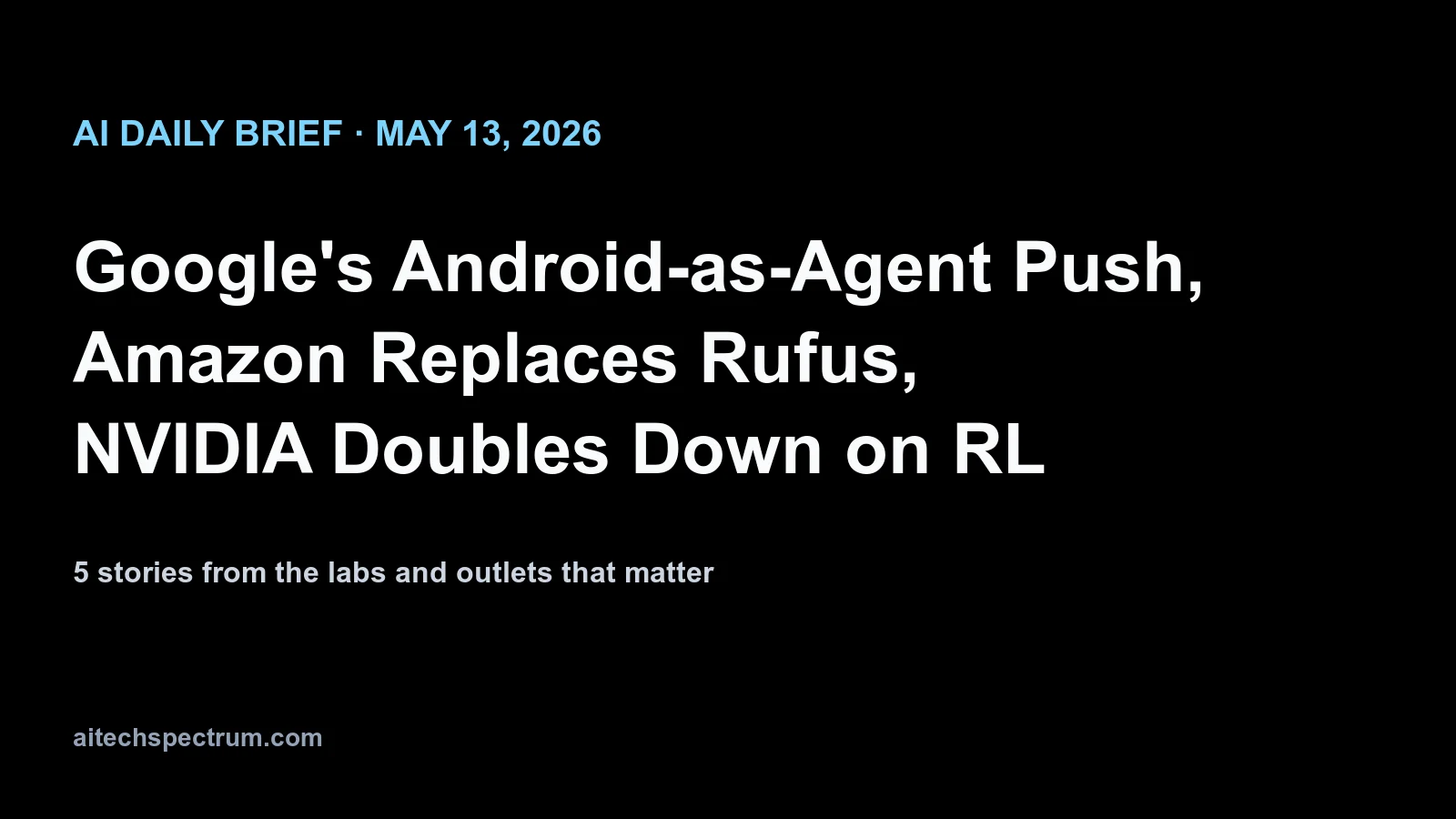 AI Daily Brief — May 13, 2026: Google's Android-as-agent preview, Amazon's Alexa+ search bar, NVIDIA's Hermes agent on DGX Spark, and OpenAI's finance Codex playbook
