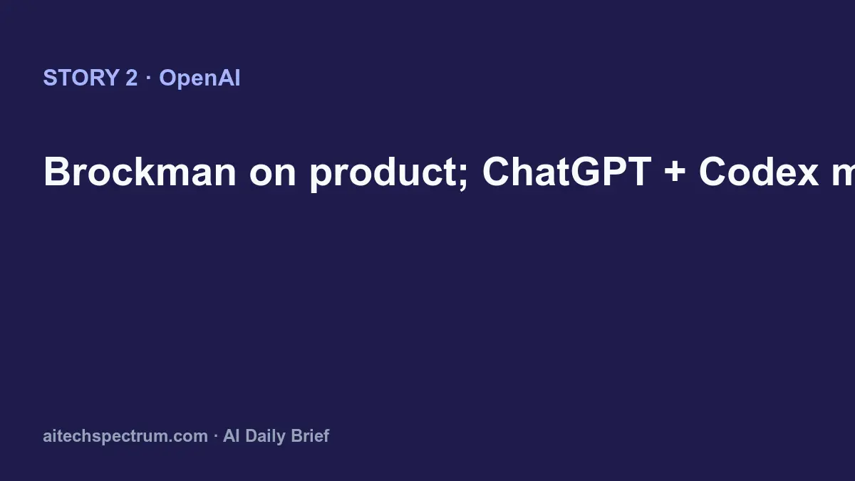 OpenAI org change: co-founder Greg Brockman takes charge of product strategy as ChatGPT and Codex move toward a single surface