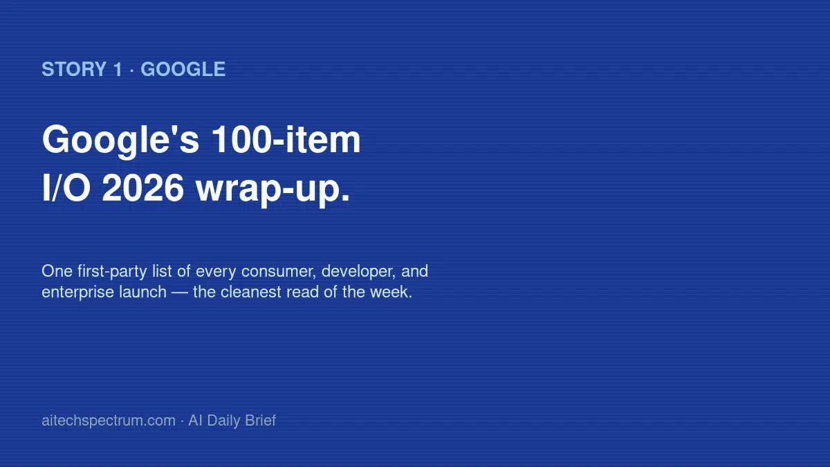 Google publishes an official I/O 2026 wrap-up blog post listing 100 announcements in a single place, providing the cleanest single read of what Google actually shipped during its developer keynote week including Gemini updates, Android AI features, Workspace integrations, and developer tooling