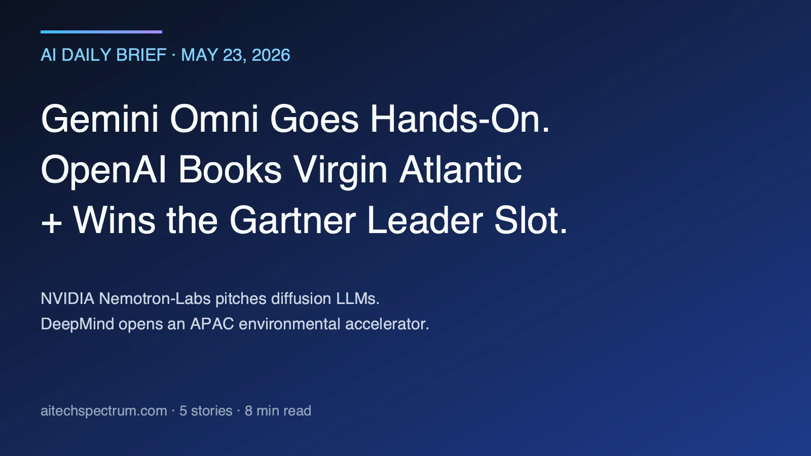 AI Daily Brief May 23 2026 hero image: The Verge takes Gemini Omni anything-to-anything generation hands-on after Google I/O 2026, OpenAI publishes the Virgin Atlantic Codex deployment case study and announces it has been named a Leader in the 2026 Gartner Magic Quadrant for enterprise AI coding agents, NVIDIA Nemotron-Labs unveils diffusion language models targeting speed-of-light inference, and Google DeepMind launches its first Asia Pacific Accelerator program focused on environmental risk